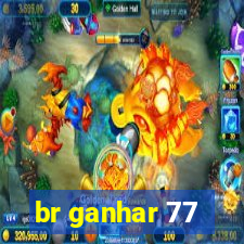 br ganhar 77