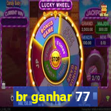 br ganhar 77