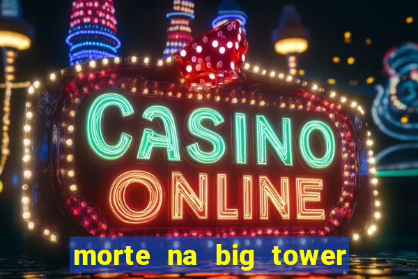 morte na big tower beto carrero