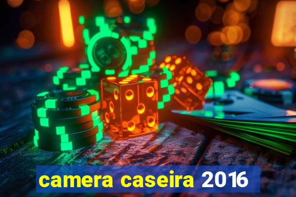 camera caseira 2016