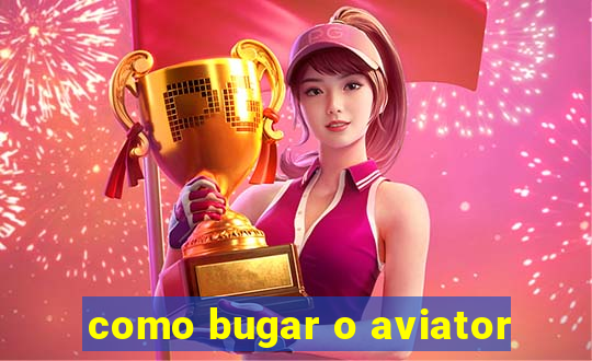 como bugar o aviator