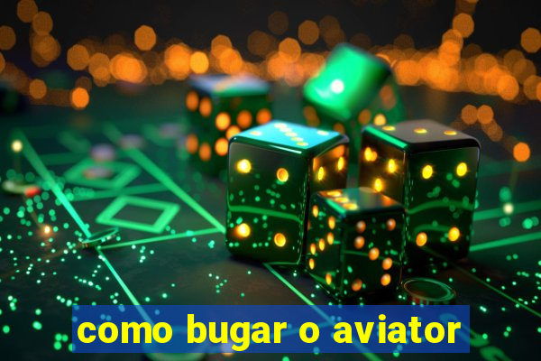 como bugar o aviator