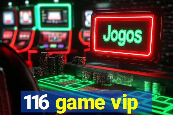 116 game vip