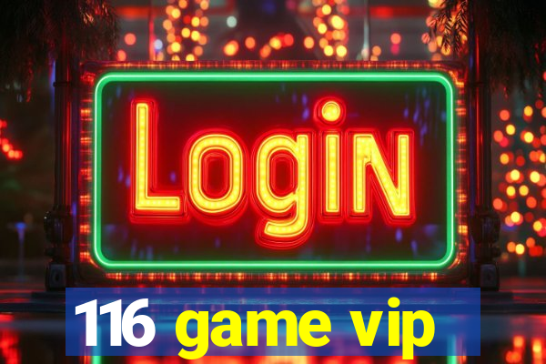 116 game vip