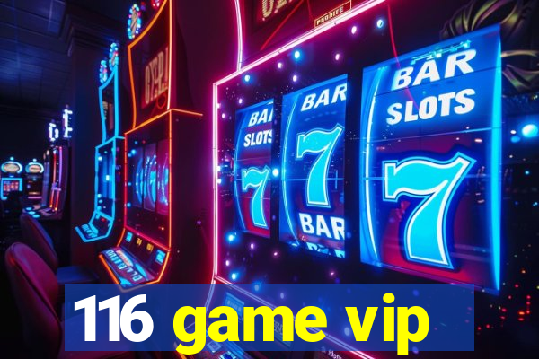 116 game vip