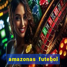 amazonas futebol clube onde assistir