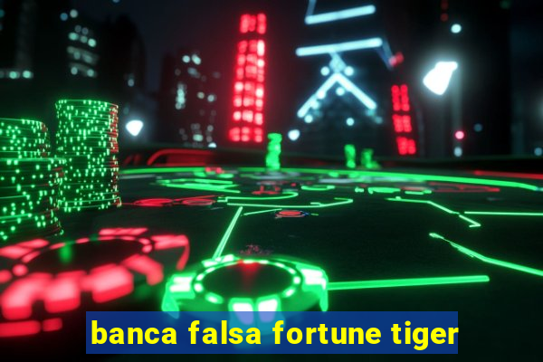 banca falsa fortune tiger