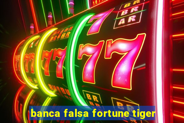 banca falsa fortune tiger