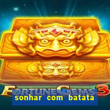 sonhar com batata jogo do bicho