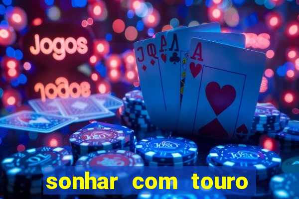 sonhar com touro bravo no mundo espiritual