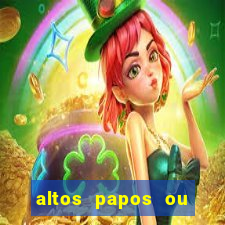 altos papos ou autos papos