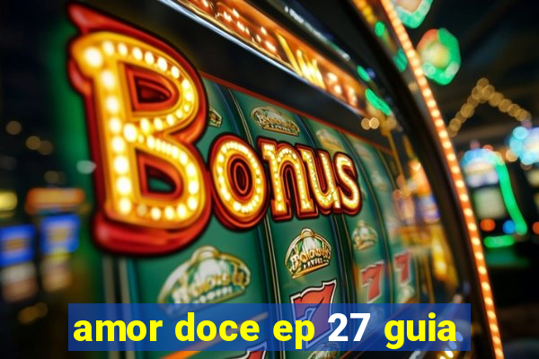 amor doce ep 27 guia