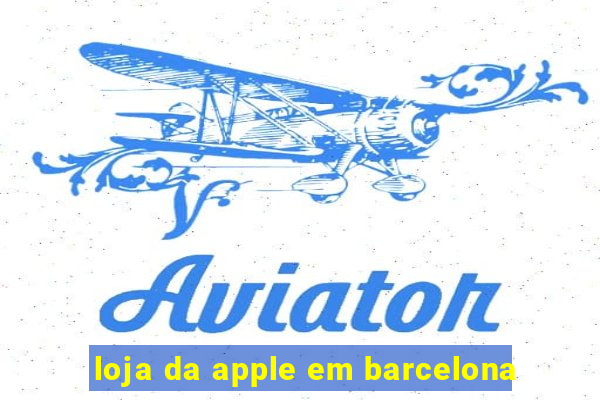 loja da apple em barcelona