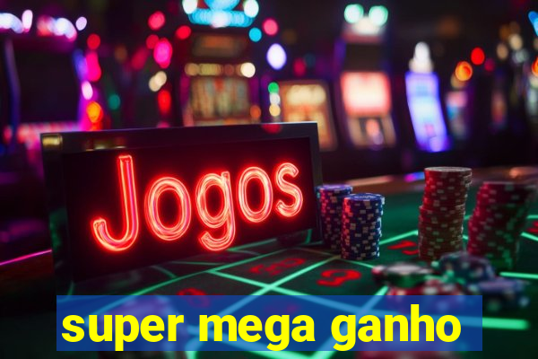 super mega ganho