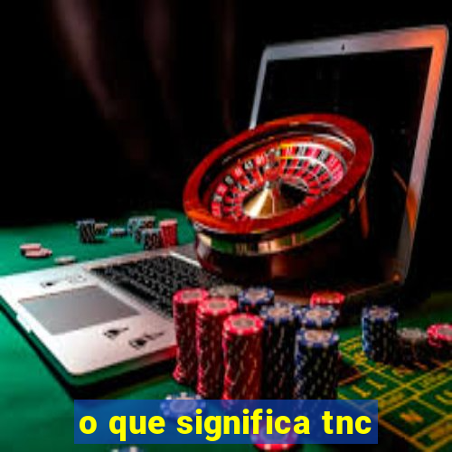 o que significa tnc