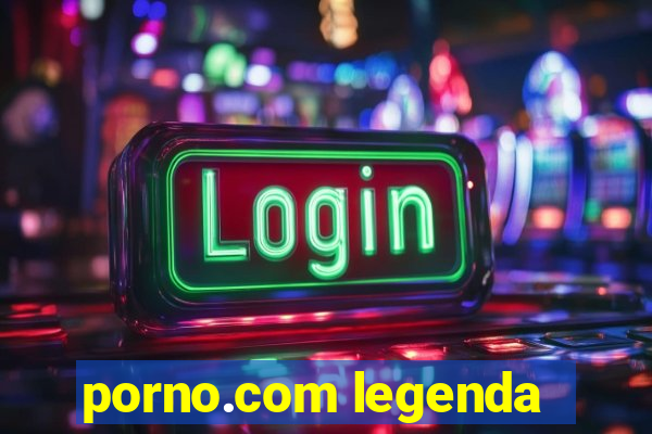 porno.com legenda