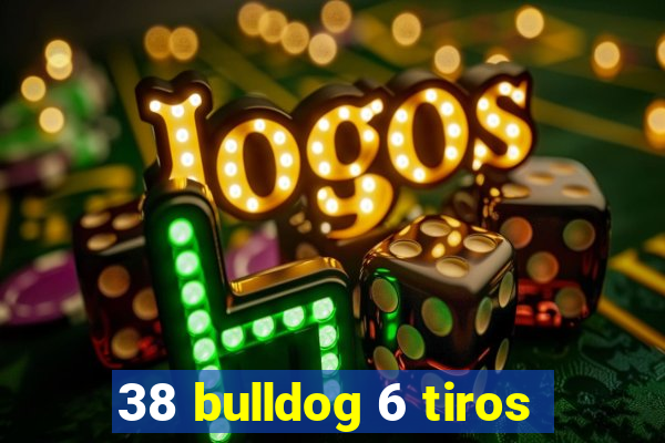 38 bulldog 6 tiros