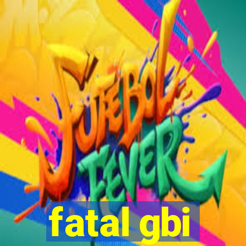 fatal gbi