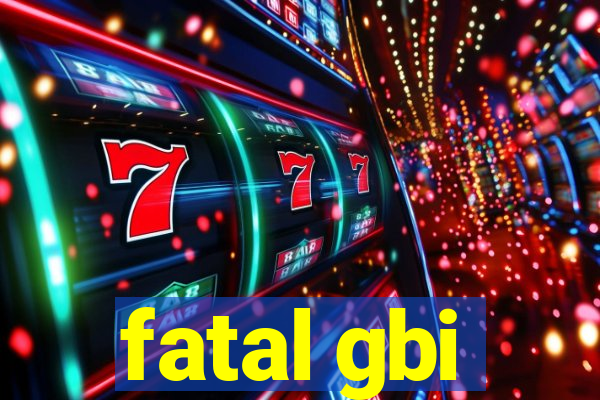 fatal gbi