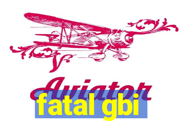 fatal gbi