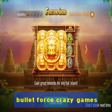 bullet force crazy games