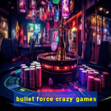 bullet force crazy games