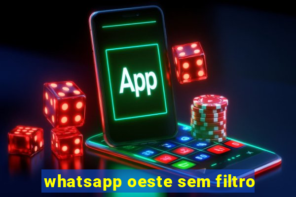 whatsapp oeste sem filtro