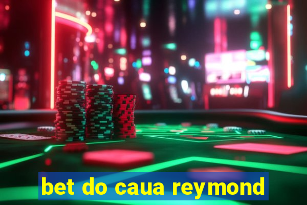 bet do caua reymond