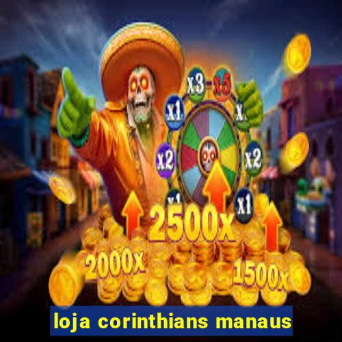 loja corinthians manaus