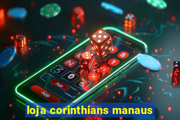 loja corinthians manaus