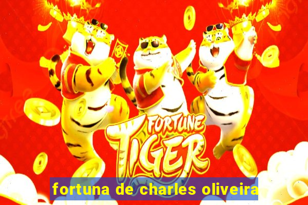 fortuna de charles oliveira