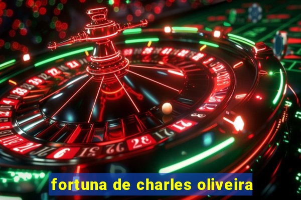 fortuna de charles oliveira