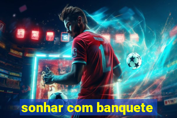 sonhar com banquete