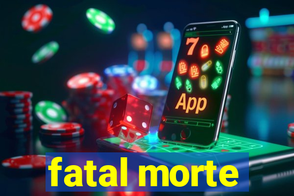 fatal morte