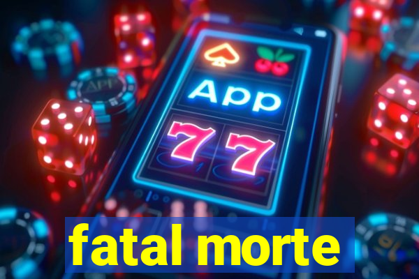 fatal morte