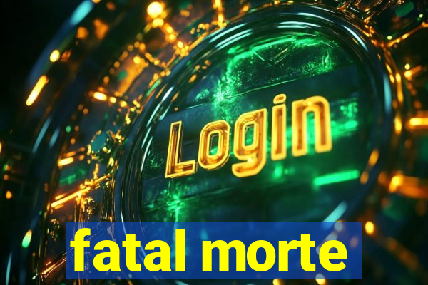 fatal morte