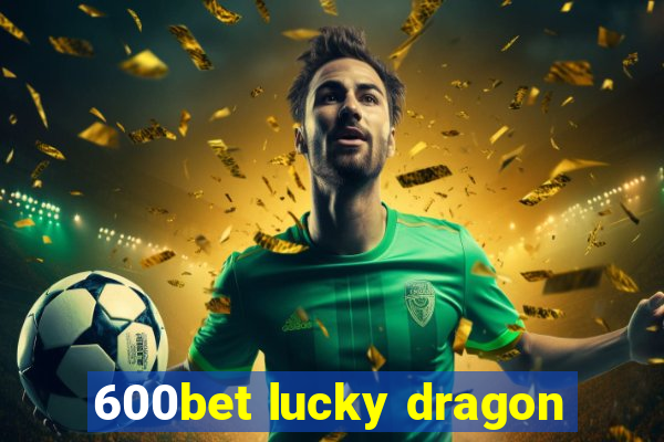 600bet lucky dragon