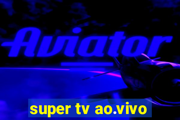 super tv ao.vivo