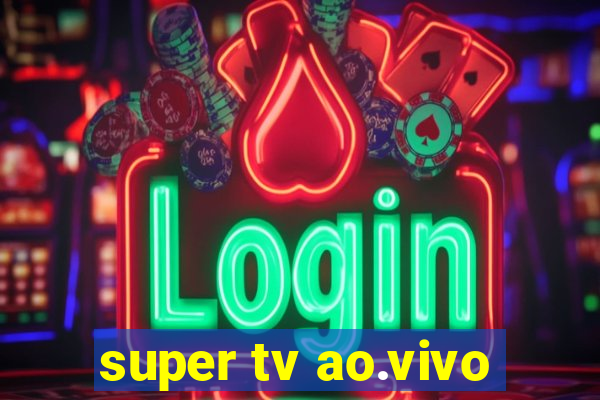 super tv ao.vivo