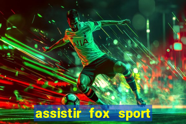 assistir fox sport futebol tv