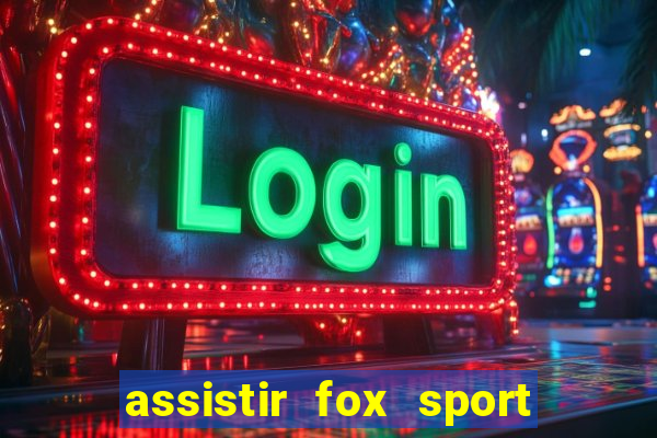 assistir fox sport futebol tv