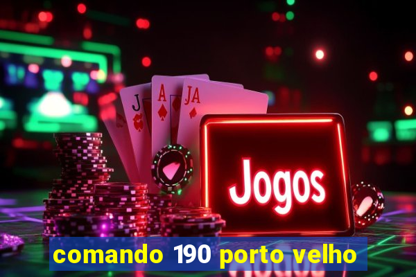 comando 190 porto velho