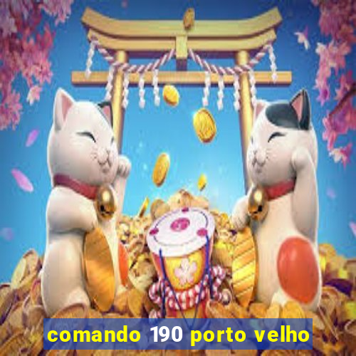 comando 190 porto velho