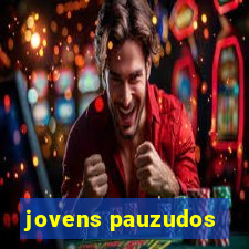 jovens pauzudos