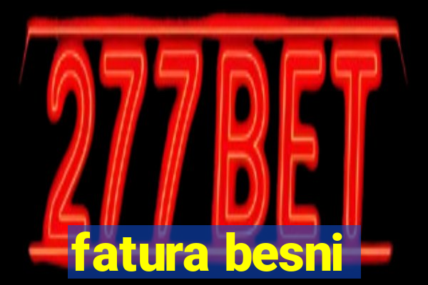 fatura besni