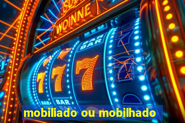 mobiliado ou mobilhado