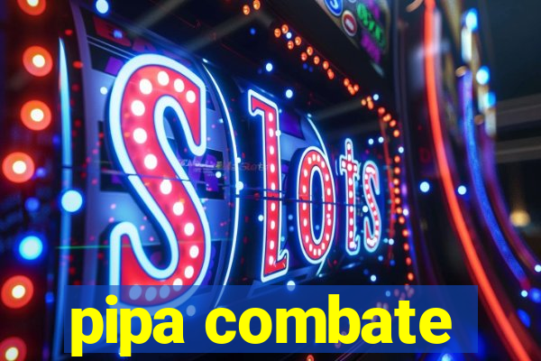 pipa combate