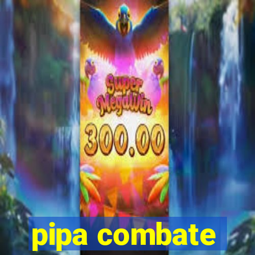 pipa combate