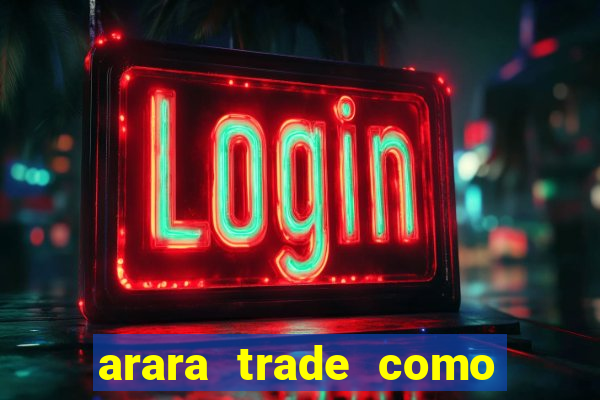 arara trade como ganhar dinheiro