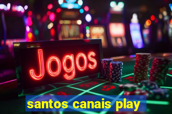 santos canais play